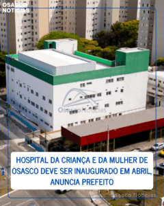 Hospital da Criança e da Mulher de Osasco deve ser inaugurado em abril, anuncia prefeito