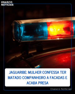 Jaguaribe: Mulher confessa ter matado companheiro a facadas e acaba presa