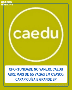Oportunidade no Varejo: Caedu abre mais de 65 vagas em Osasco, Carapicuíba e Grande SP